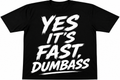Yes it's fast, Dumbass T-shirt