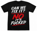 Can we fix it? No its fucked T-shirt